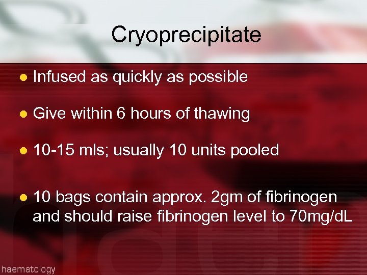 Cryoprecipitate l Infused as quickly as possible l Give within 6 hours of thawing