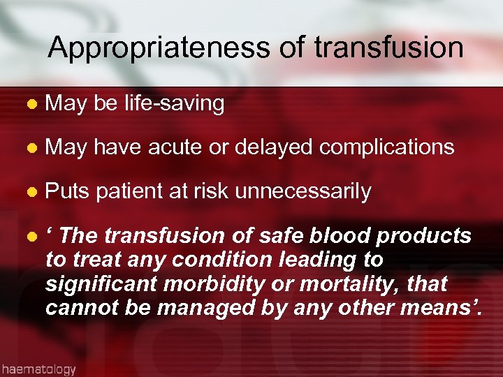 Appropriateness of transfusion l May be life-saving l May have acute or delayed complications