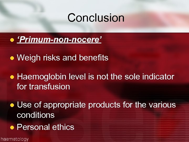 Conclusion l ‘Primum-non-nocere’ l Weigh risks and benefits l Haemoglobin level is not the