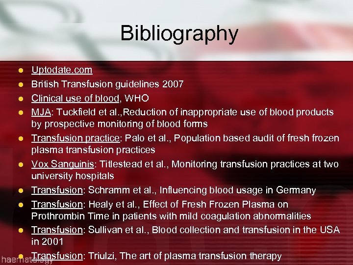 Bibliography l l l l l Uptodate. com British Transfusion guidelines 2007 Clinical use