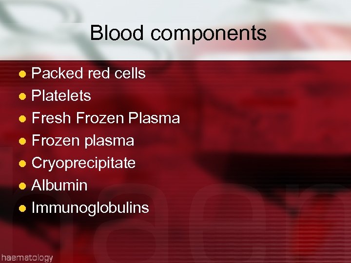 Blood components Packed red cells l Platelets l Fresh Frozen Plasma l Frozen plasma