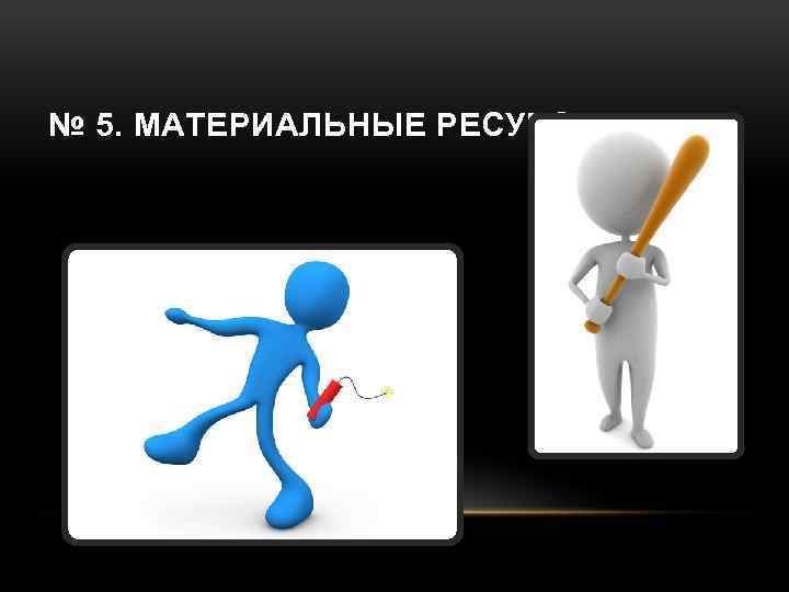 № 5. МАТЕРИАЛЬНЫЕ РЕСУРСЫ 