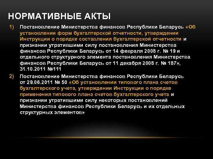 НОРМАТИВНЫЕ АКТЫ 1) 2) Постановление Министерства финансов Республики Беларусь «Об установлении форм бухгалтерской отчетности,