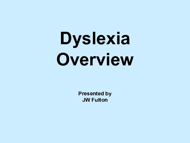 Dyslexia Overview Presented by JW Fulton 