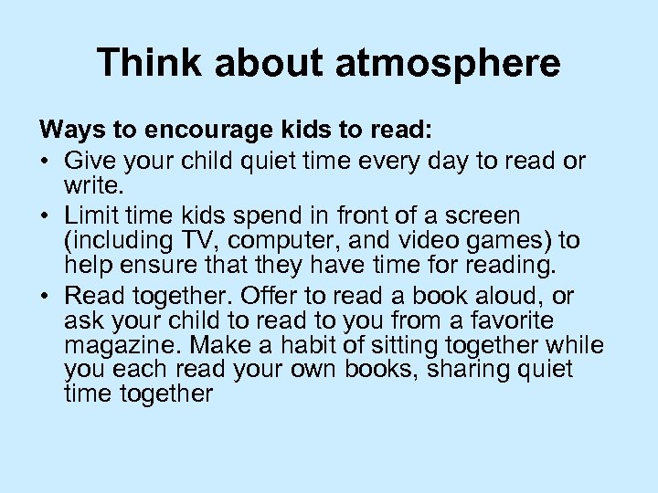 Think about atmosphere Ways to encourage kids to read: • Give your child quiet