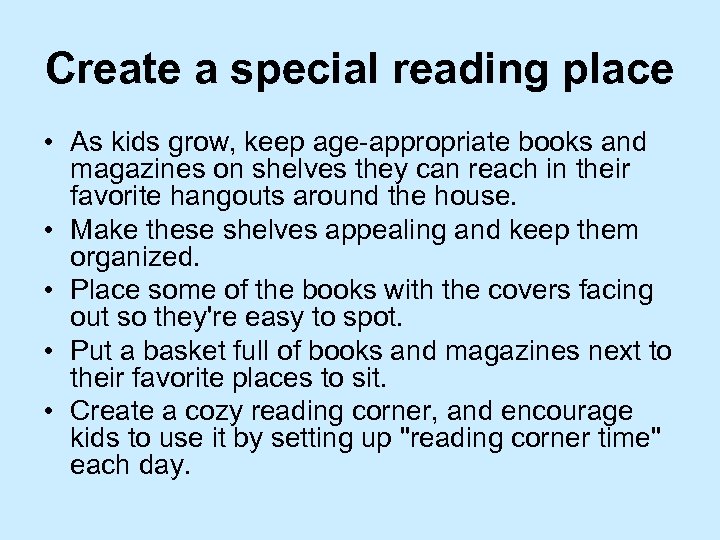 Create a special reading place • As kids grow, keep age-appropriate books and magazines