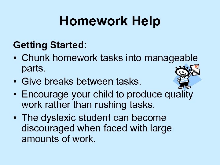 Homework Help Getting Started: • Chunk homework tasks into manageable parts. • Give breaks