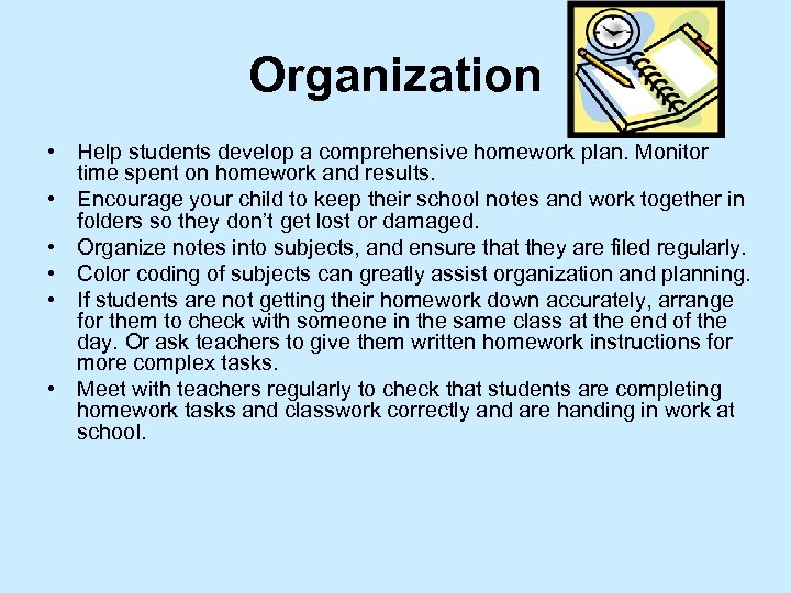 Organization • Help students develop a comprehensive homework plan. Monitor time spent on homework