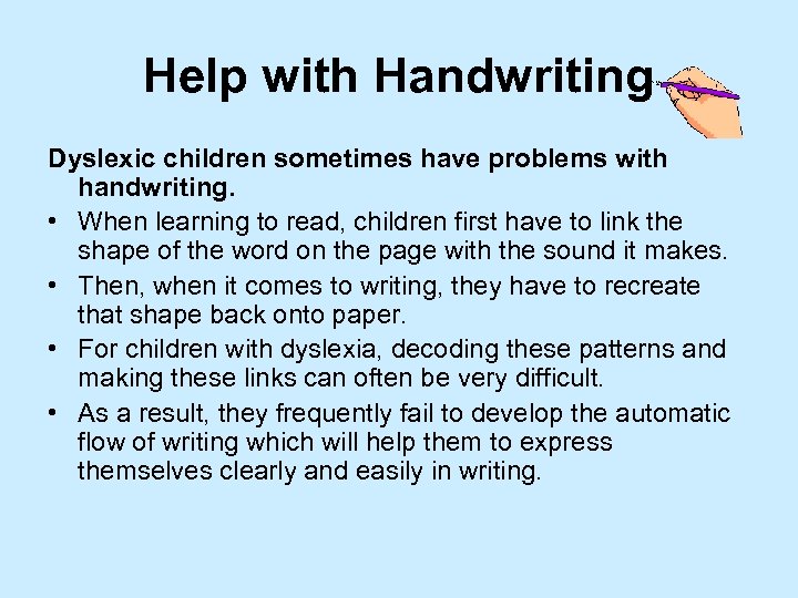 Help with Handwriting Dyslexic children sometimes have problems with handwriting. • When learning to