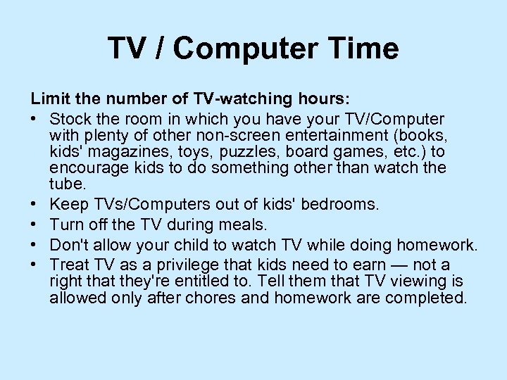 TV / Computer Time Limit the number of TV-watching hours: • Stock the room