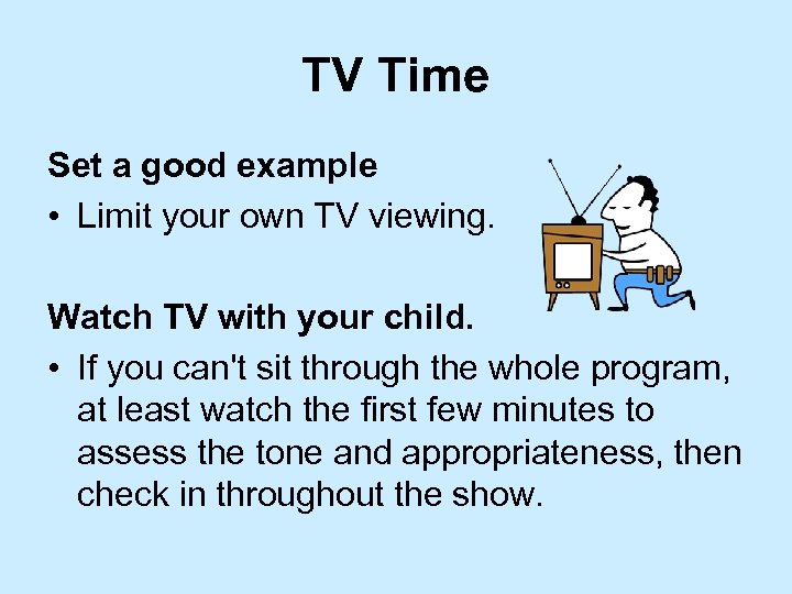 TV Time Set a good example • Limit your own TV viewing. Watch TV