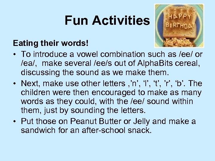 Fun Activities Eating their words! • To introduce a vowel combination such as /ee/