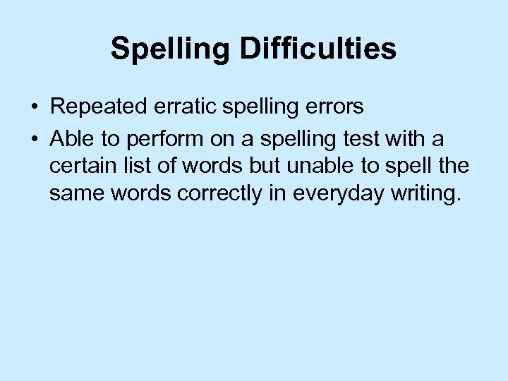 Spelling Difficulties • Repeated erratic spelling errors • Able to perform on a spelling