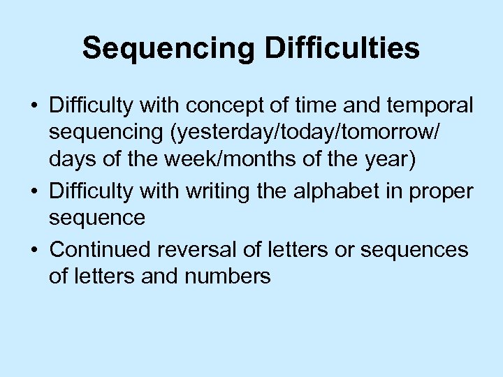 Sequencing Difficulties • Difficulty with concept of time and temporal sequencing (yesterday/tomorrow/ days of