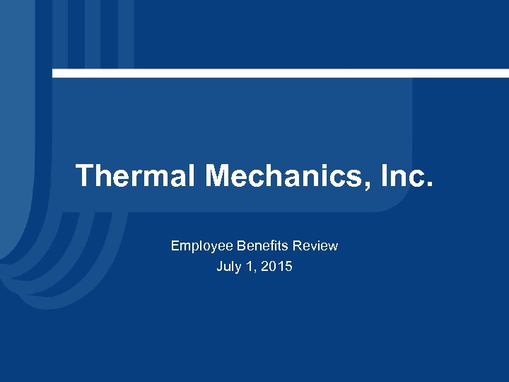 Thermal Mechanics, Inc. Employee Benefits Review July 1, 2015 