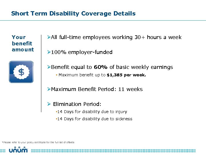 Short Term Disability Coverage Details Your benefit amount ØAll full-time employees working 30+ hours