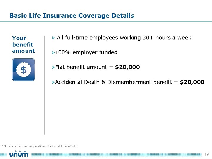 Basic Life Insurance Coverage Details Your benefit amount Ø All full-time employees working 30+