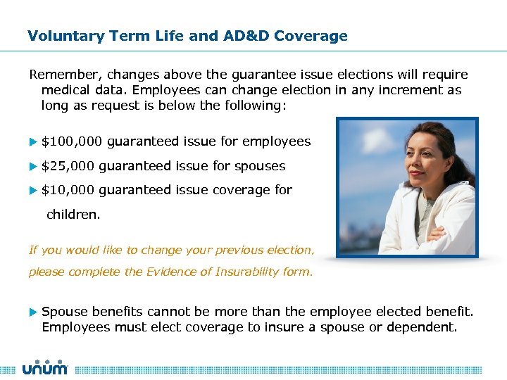 Voluntary Term Life and AD&D Coverage Remember, changes above the guarantee issue elections will