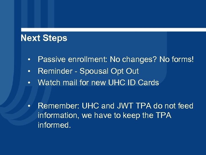 Next Steps • Passive enrollment: No changes? No forms! • Reminder - Spousal Opt