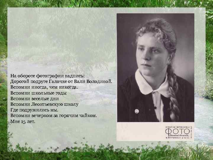 На обороте фотографии надпись: Дорогой подруге Галочке от Вали Володиной. Вспомни иногда, чем никогда.