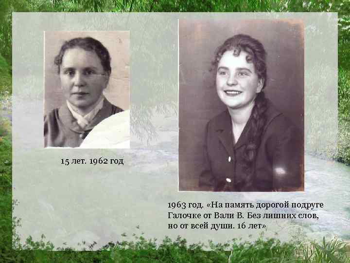 15 лет. 1962 год 1963 год. «На память дорогой подруге Галочке от Вали В.