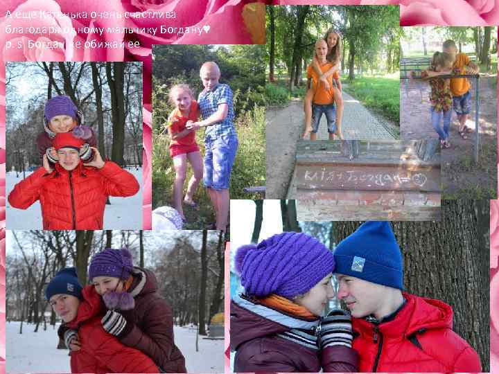 А еще Катенька очень счастлива благодаря одному мальчику Богдану♥ p. s Богдан не обижай