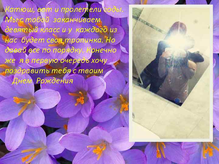 Катюш, вот и пролетели годы. Мы с тобой заканчиваем девятый класс и у каждого