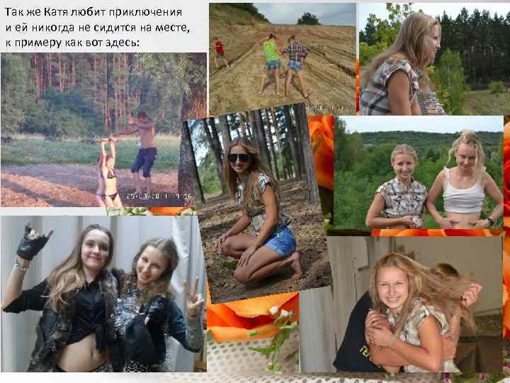 Так же Катя любит приключения и ей никогда не сидится на месте, к примеру