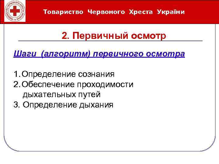 Товариство Червоного Хреста України Íåîòëîæíûå ñåðäå÷íî-ñîñóäèñòûå ñîñòîÿíèÿ 2. Первичный осмотр Шаги (алгоритм) первичного осмотра
