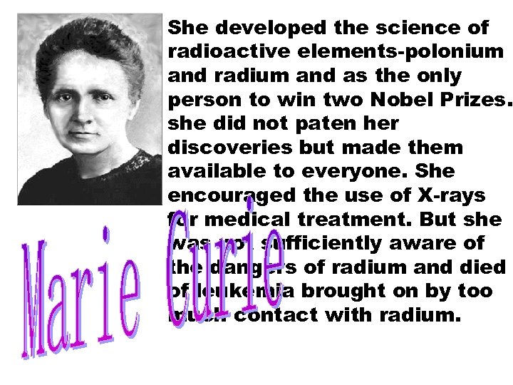 She developed the science of radioactive elements-polonium and radium and as the only person
