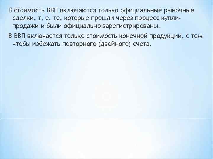 В стоимость ВВП включаются только официальные рыночные сделки, т. е. те, которые прошли через