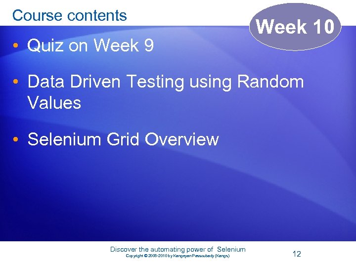 Course contents • Quiz on Week 9 Week 10 • Data Driven Testing using