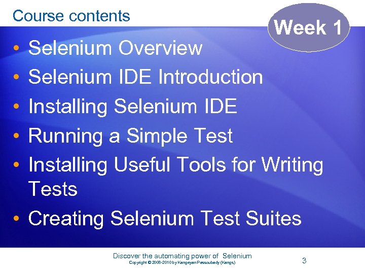 Course contents • • • Week 1 Selenium Overview Selenium IDE Introduction Installing Selenium