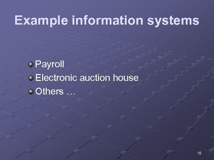 Example information systems Payroll Electronic auction house Others … 10 