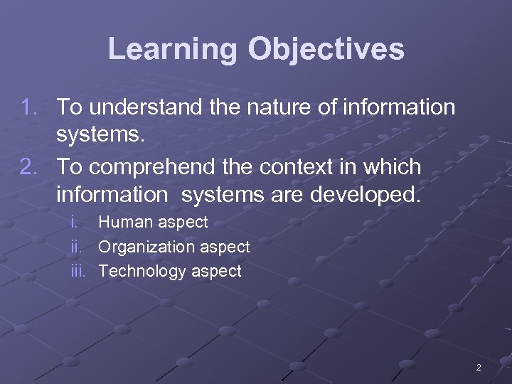 Learning Objectives 1. To understand the nature of information systems. 2. To comprehend the
