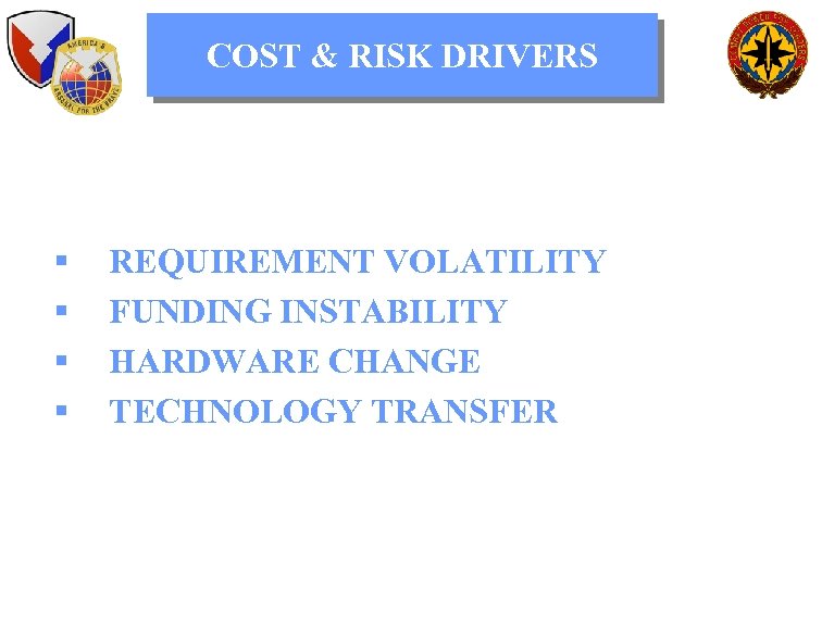 COST & RISK DRIVERS § § REQUIREMENT VOLATILITY FUNDING INSTABILITY HARDWARE CHANGE TECHNOLOGY TRANSFER