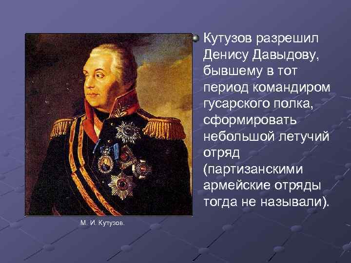Кутузов разрешил Денису Давыдову, бывшему в тот период командиром гусарского полка, сформировать небольшой летучий