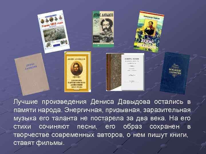 Лучшие произведения Дениса Давыдова остались в памяти народа. Энергичная, призывная, заразительная музыка его таланта
