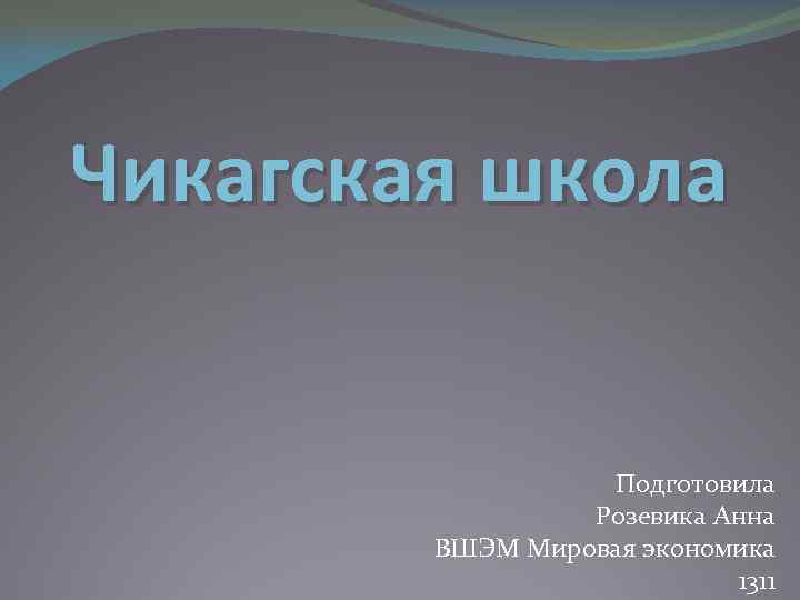 Чикагская школа Подготовила Розевика Анна ВШЭМ Мировая экономика 1311 