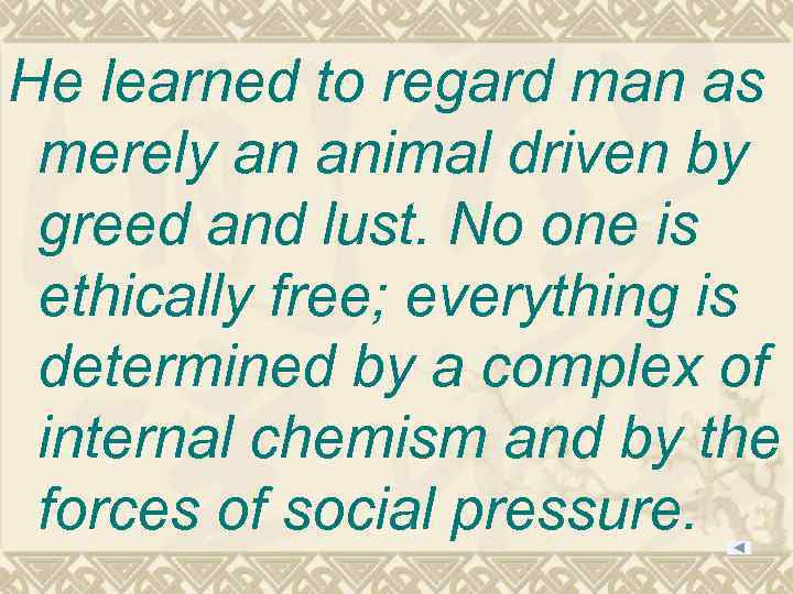 He learned to regard man as merely an animal driven by greed and lust.