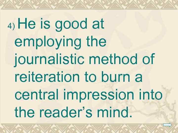 He is good at employing the journalistic method of reiteration to burn a central