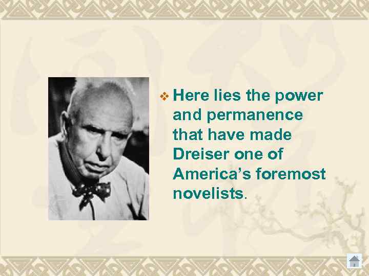 v Here lies the power and permanence that have made Dreiser one of America’s