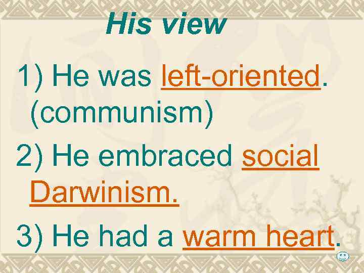 His view 1) He was left-oriented. (communism) 2) He embraced social Darwinism. 3) He