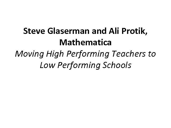 Steve Glaserman and Ali Protik, Mathematica Moving High Performing Teachers to Low Performing Schools