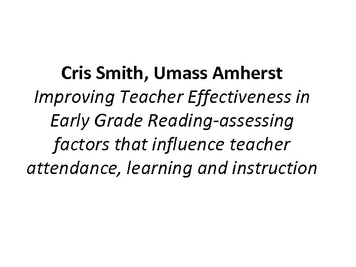 Cris Smith, Umass Amherst Improving Teacher Effectiveness in Early Grade Reading-assessing factors that influence