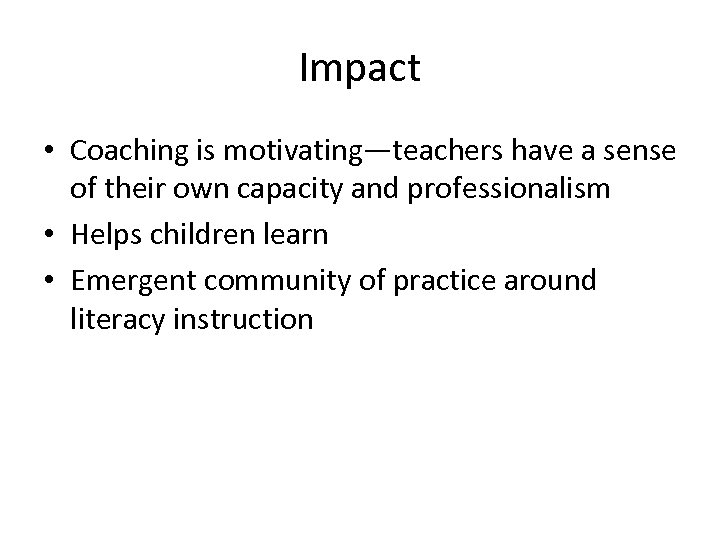 Impact • Coaching is motivating—teachers have a sense of their own capacity and professionalism