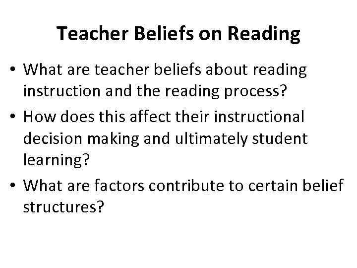 Teacher Beliefs on Reading • What are teacher beliefs about reading instruction and the