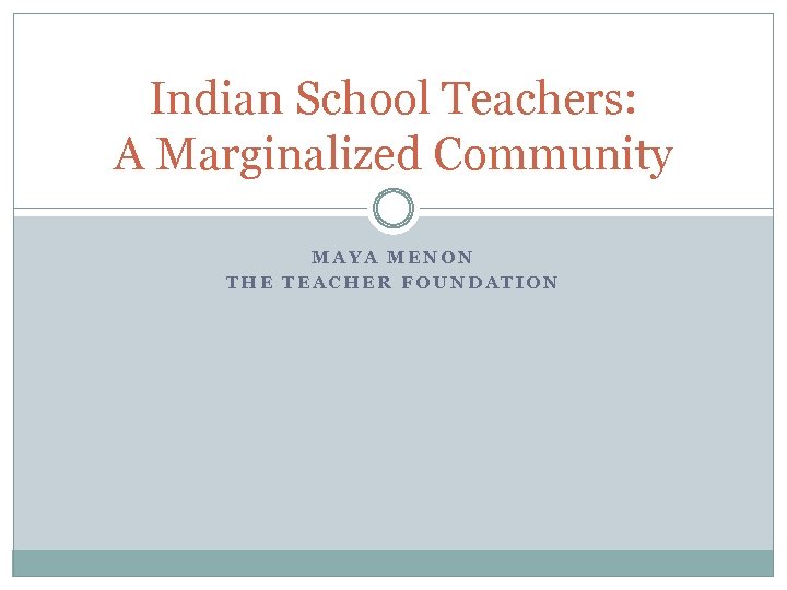 Indian School Teachers: A Marginalized Community MAYA MENON THE TEACHER FOUNDATION 