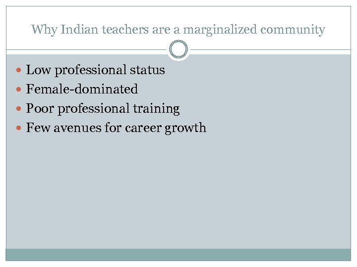 Why Indian teachers are a marginalized community Low professional status Female-dominated Poor professional training