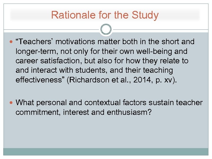 Rationale for the Study “Teachers’ motivations matter both in the short and longer-term, not